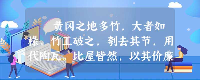 黄冈之地多竹,大者如椽。竹工破之,刳去其节,用代陶瓦。比屋皆然,以其价廉而工省也。 子城西北隅,雉堞 黄冈之地多竹,大者如椽。竹工破之,刳去其节,用代陶瓦。比屋皆然,以其价廉而工省也。 子城西北隅,雉堞