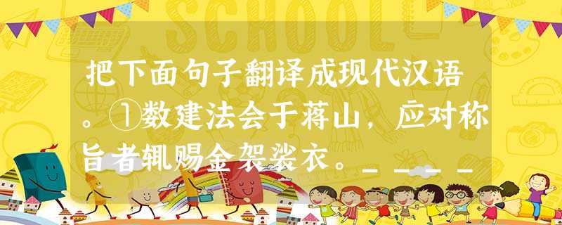 把下面句子翻译成现代汉语。①数建法会于蒋山,应对称旨者辄赐金袈裟衣。________________________________________ 把下面句子翻译成现代汉语。①数建法会于蒋山,应对称旨者辄赐金袈裟衣。________________________________________