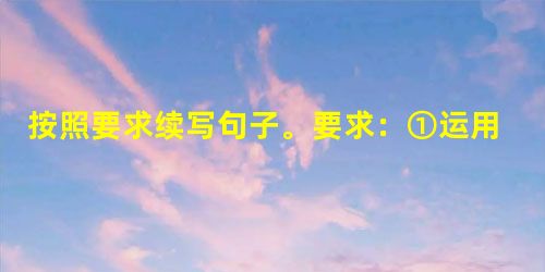按照要求续写句子。要求:①运用比喻修辞手法;②“回忆”与“希望”的内容形成对比;③语意连贯。(6分)回忆和希望的关系,我们或许可以这样说:回忆毕竟是远了、暗了的 按照要求续写句子。要求:①运用比喻修辞手法;②“回忆”与“希望”的内容形成对比;③语意连贯。(6分)回忆和希望的关系,我们或许可以这样说:回忆毕竟是远了、暗了的