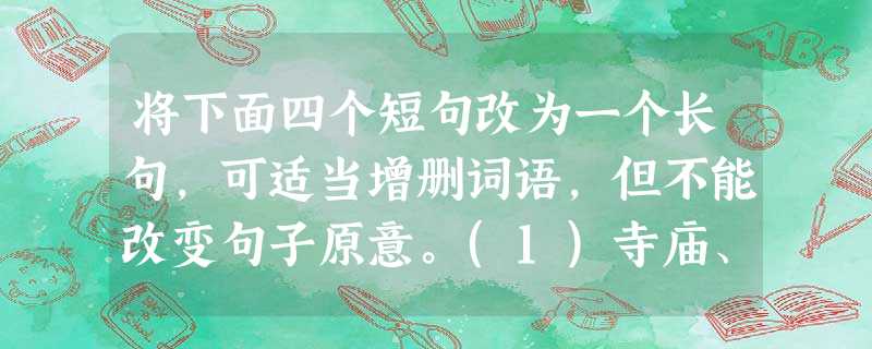 将下面四个短句改为一个长句,可适当增删词语,但不能改变句子原意。(1)寺庙、佛塔在地震中往往不容易受损、倒塌。(2)这是因为寺庙、佛塔选址和建筑有玄机。(3)它 将下面四个短句改为一个长句,可适当增删词语,但不能改变句子原意。(1)寺庙、佛塔在地震中往往不容易受损、倒塌。(2)这是因为寺庙、佛塔选址和建筑有玄机。(3)它