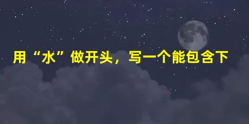 用“水”做开头,写一个能包含下列名句意思的句子4分诗经:所谓伊人,在水一方。老子:上善若水。孔子:逝者如斯。李白:君不见黄河之水天上来,奔流到海不复回。杜甫: 用“水”做开头,写一个能包含下列名句意思的句子4分诗经:所谓伊人,在水一方。老子:上善若水。孔子:逝者如斯。李白:君不见黄河之水天上来,奔流到海不复回。杜甫: