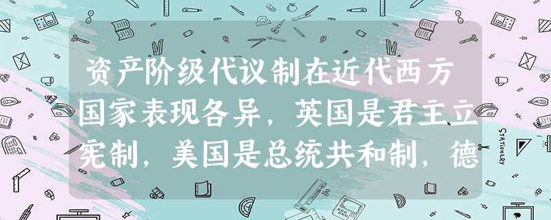 资产阶级代议制在近代西方国家表现各异，英国是君主立宪制，美国是总统共和制，德国是君主立宪制，法国是议会共和制。这些不同说明 ①四国确立代议制的途径不