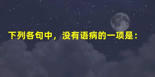 下列各句中,没有语病的一项是:A.随着副食品的极大丰富和人们餐饮水平的日益提高,糖尿病患者日渐增多,并向中青年伸出魔爪。B.许多相声谜十分推崇郭德纲,因为不但他 下列各句中,没有语病的一项是:A.随着副食品的极大丰富和人们餐饮水平的日益提高,糖尿病患者日渐增多,并向中青年伸出魔爪。B.许多相声谜十分推崇郭德纲,因为不但他