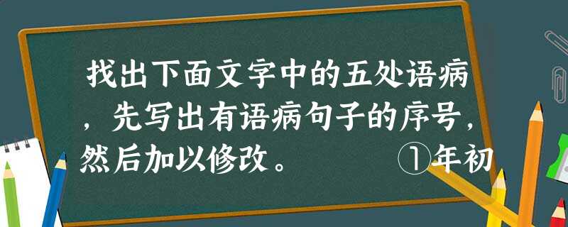 找出下面文字中的五处语病,先写出有语病句子的序号,然后加以修改。 ①年初出现“用工荒”的原因是各种因素叠加所释放出来的效应造成的。②首先,一些新 找出下面文字中的五处语病,先写出有语病句子的序号,然后加以修改。 ①年初出现“用工荒”的原因是各种因素叠加所释放出来的效应造成的。②首先,一些新