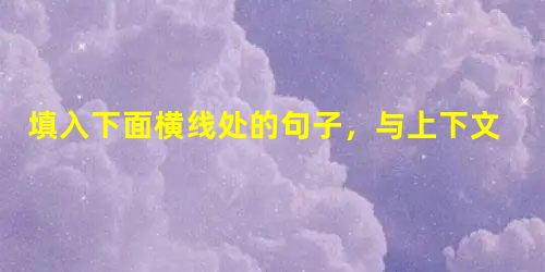 填入下面横线处的句子,与上下文衔接最恰当的一组是困倦中我睁开眼,如闪电掠过黑夜,我的眼睛为之一亮——那是海吗?___________,_______ 填入下面横线处的句子,与上下文衔接最恰当的一组是困倦中我睁开眼,如闪电掠过黑夜,我的眼睛为之一亮——那是海吗?___________,_______