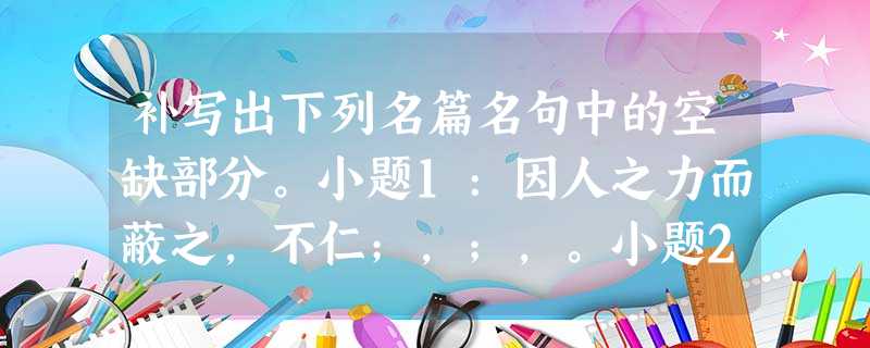 补写出下列名篇名句中的空缺部分。小题1:因人之力而蔽之,不仁;,;,。小题2:又前而为歌曰:“,壮士一去不复还!”(《 补写出下列名篇名句中的空缺部分。小题1:因人之力而蔽之,不仁;,;,。小题2:又前而为歌曰:“,壮士一去不复还!”(《