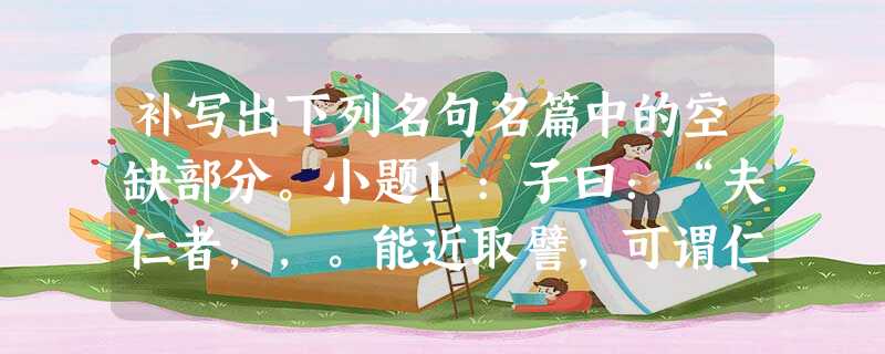 补写出下列名句名篇中的空缺部分。小题1:子曰:“夫仁者,,。能近取譬,可谓仁之方也已。”小题2:时维九月,序 补写出下列名句名篇中的空缺部分。小题1:子曰:“夫仁者,,。能近取譬,可谓仁之方也已。”小题2:时维九月,序