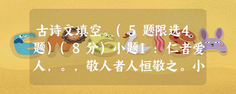 古诗文填空。(5题限选4题)(8分)小题1:仁者爱人,。,敬人者人恒敬之。小题2:______________举杯断绝歌路难。 心非木石岂无感?__ 古诗文填空。(5题限选4题)(8分)小题1:仁者爱人,。,敬人者人恒敬之。小题2:______________举杯断绝歌路难。 心非木石岂无感?__