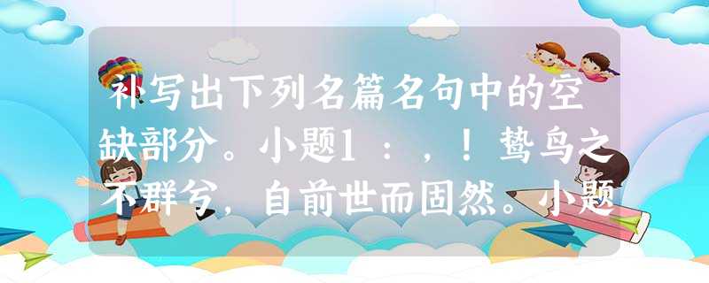 补写出下列名篇名句中的空缺部分。小题1:,!鸷鸟之不群兮,自前世而固然。小题2:马作的卢飞快,弓如霹雳弦惊。,。(辛弃疾《破阵子·与陈同 补写出下列名篇名句中的空缺部分。小题1:,!鸷鸟之不群兮,自前世而固然。小题2:马作的卢飞快,弓如霹雳弦惊。,。(辛弃疾《破阵子·与陈同