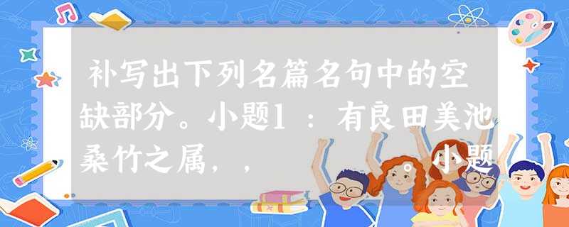 补写出下列名篇名句中的空缺部分。小题1:有良田美池桑竹之属,, 。小题2:,柳暗花明又一村。箫鼓追随春社近, 补写出下列名篇名句中的空缺部分。小题1:有良田美池桑竹之属,, 。小题2:,柳暗花明又一村。箫鼓追随春社近,