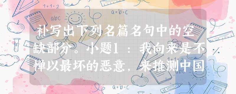 补写出下列名篇名句中的空缺部分。小题1:我向来是不惮以最坏的恶意,来推测中国人的,,。小题2:携来百侣曾游。。(毛泽东《沁园春· 补写出下列名篇名句中的空缺部分。小题1:我向来是不惮以最坏的恶意,来推测中国人的,,。小题2:携来百侣曾游。。(毛泽东《沁园春·