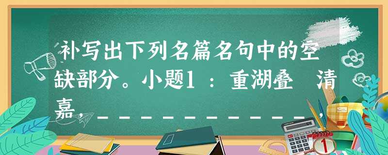补写出下列名篇名句中的空缺部分。小题1:重湖叠巘清嘉,__________,__________。羌管弄晴,菱歌泛夜,嬉嬉钓叟莲娃。(柳永《望海潮》)小题2:莫 补写出下列名篇名句中的空缺部分。小题1:重湖叠巘清嘉,__________,__________。羌管弄晴,菱歌泛夜,嬉嬉钓叟莲娃。(柳永《望海潮》)小题2:莫