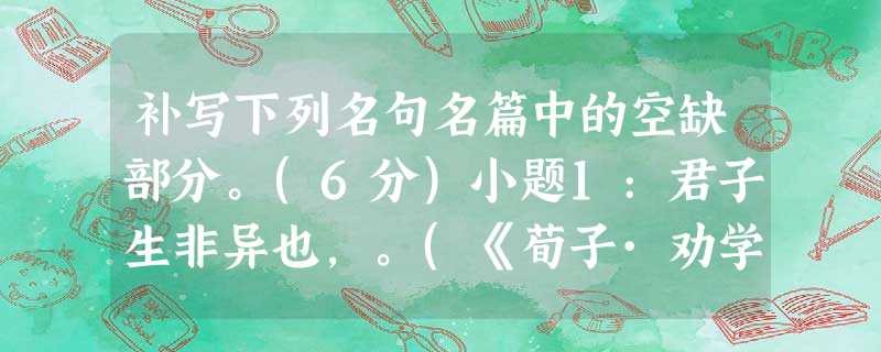 补写下列名句名篇中的空缺部分。(6分)小题1:君子生非异也,。(《荀子·劝学》)小题2:问君何能尔? 。(陶潜《饮酒》)小题3:雁阵惊寒,。(王勃《滕王阁序》) 补写下列名句名篇中的空缺部分。(6分)小题1:君子生非异也,。(《荀子·劝学》)小题2:问君何能尔? 。(陶潜《饮酒》)小题3:雁阵惊寒,。(王勃《滕王阁序》)