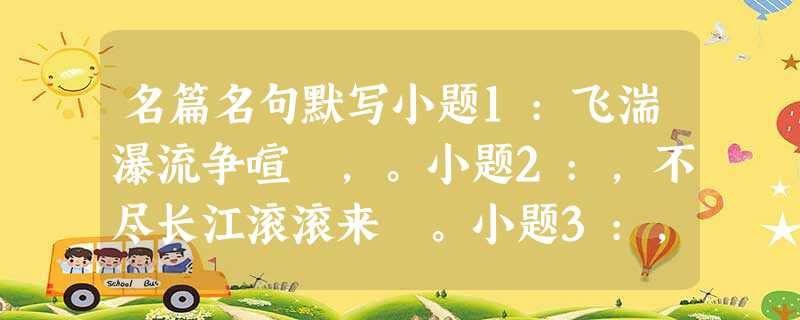 名篇名句默写小题1:飞湍瀑流争喧豗,。小题2:,不尽长江滚滚来 。小题3:,相逢何必曾相识。(白居易《琵琶行》小题4: 名篇名句默写小题1:飞湍瀑流争喧豗,。小题2:,不尽长江滚滚来 。小题3:,相逢何必曾相识。(白居易《琵琶行》小题4: