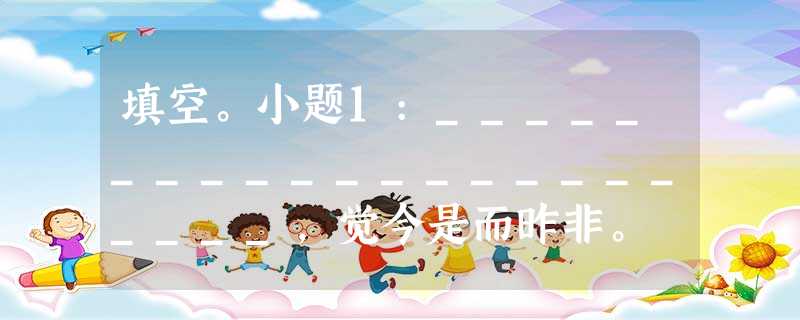 填空。小题1:______________________,觉今是而昨非。 (陶渊明《归去来兮辞》)女娲炼石补天处,________ 填空。小题1:______________________,觉今是而昨非。 (陶渊明《归去来兮辞》)女娲炼石补天处,________