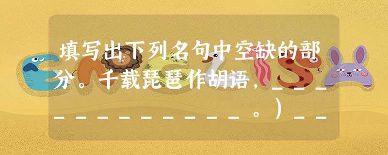 填写出下列名句中空缺的部分。千载琵琶作胡语,____________。)____________,塞上风云接地阴。 填写出下列名句中空缺的部分。千载琵琶作胡语,____________。)____________,塞上风云接地阴。