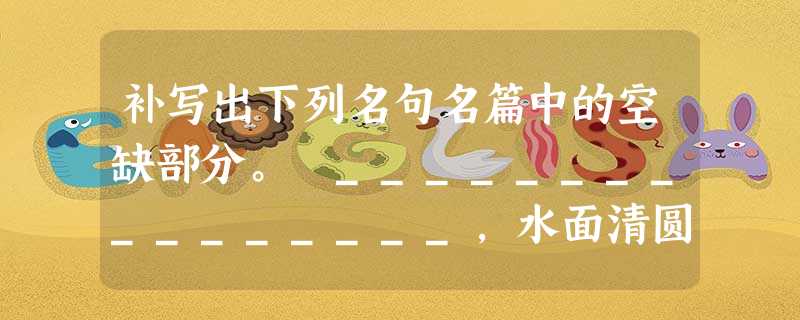 补写出下列名句名篇中的空缺部分。 ________________,水面清圆,一一风荷举。 忽魂悸以魄动,_____ 补写出下列名句名篇中的空缺部分。 ________________,水面清圆,一一风荷举。 忽魂悸以魄动,_____