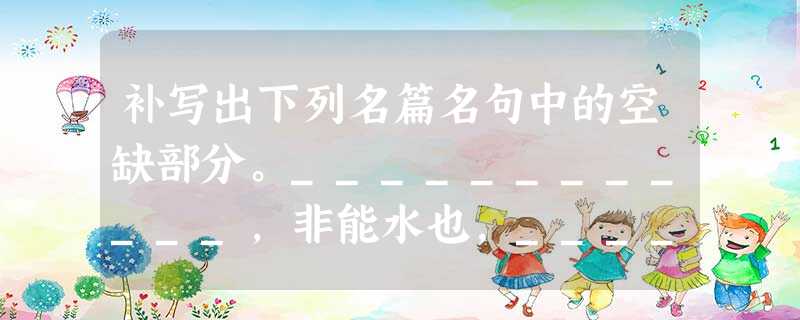 补写出下列名篇名句中的空缺部分。____________,非能水也,___________ 补写出下列名篇名句中的空缺部分。____________,非能水也,___________