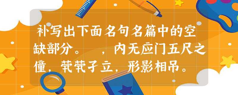 补写出下面名句名篇中的空缺部分。 ,内无应门五尺之僮,茕茕孑立,形影相吊。 但以刘 ,气息奄奄,人命危浅, 。(《陈情 补写出下面名句名篇中的空缺部分。 ,内无应门五尺之僮,茕茕孑立,形影相吊。 但以刘 ,气息奄奄,人命危浅, 。(《陈情
