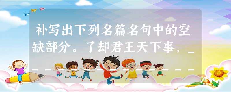 补写出下列名篇名句中的空缺部分。了却君王天下事,________________。 连峰去天不盈尺,枯松倒挂倚绝壁。 补写出下列名篇名句中的空缺部分。了却君王天下事,________________。 连峰去天不盈尺,枯松倒挂倚绝壁。