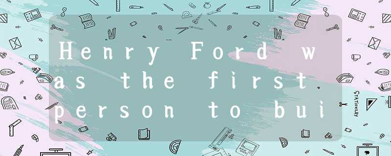 Henry Ford was the first person to build cars which were cheap,strong and fast.H Henry Ford was the first person to build cars which were cheap,strong and fast.H