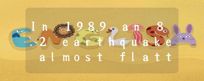 In 1989 an 8.2 earthquake almost flattened America, killing over 30,000 people i In 1989 an 8.2 earthquake almost flattened America, killing over 30,000 people i