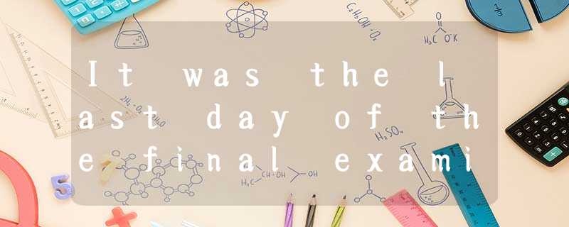 It was the last day of the final examination in a large eastern university. On t It was the last day of the final examination in a large eastern university. On t