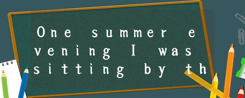 One summer evening I was sitting by the open window, reading a good but rather f One summer evening I was sitting by the open window, reading a good but rather f