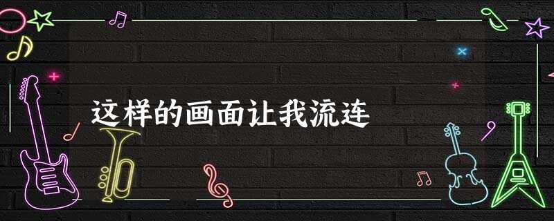 这样的画面让我流连 这样的画面让我流连