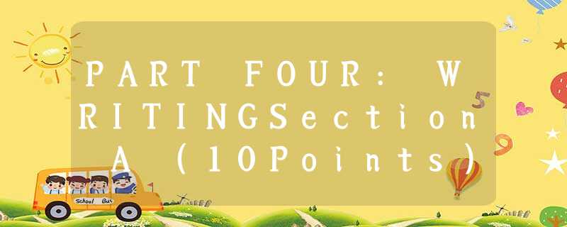 PART FOUR: WRITINGSection A (10Points)Directions: Read the following passage. Co PART FOUR: WRITINGSection A (10Points)Directions: Read the following passage. Co