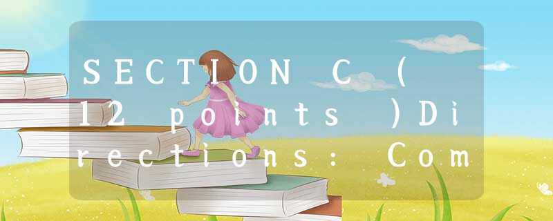 SECTION C ( 12 points )Directions: Complete the following passage by filling in SECTION C ( 12 points )Directions: Complete the following passage by filling in