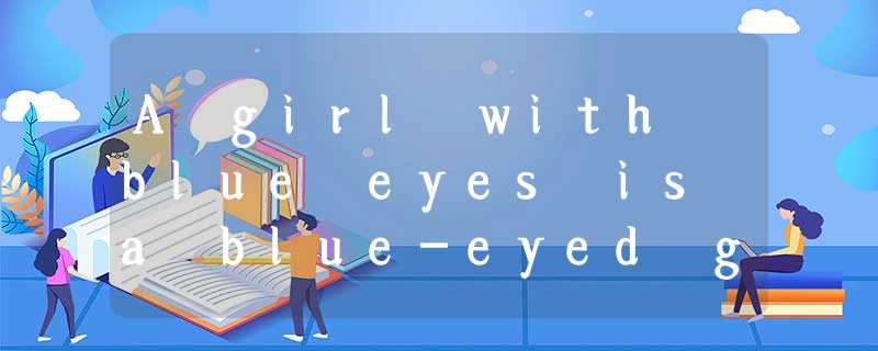 A girl with blue eyes is a blue-eyed girl. A man with long legs is a long-legged A girl with blue eyes is a blue-eyed girl. A man with long legs is a long-legged