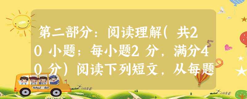 第二部分:阅读理解(共20小题;每小题2分,满分40分)阅读下列短文,从每题所给的A、B、C、D四个选项中,选出最佳选项。Dear Cary,I’m writi 第二部分:阅读理解(共20小题;每小题2分,满分40分)阅读下列短文,从每题所给的A、B、C、D四个选项中,选出最佳选项。Dear Cary,I’m writi