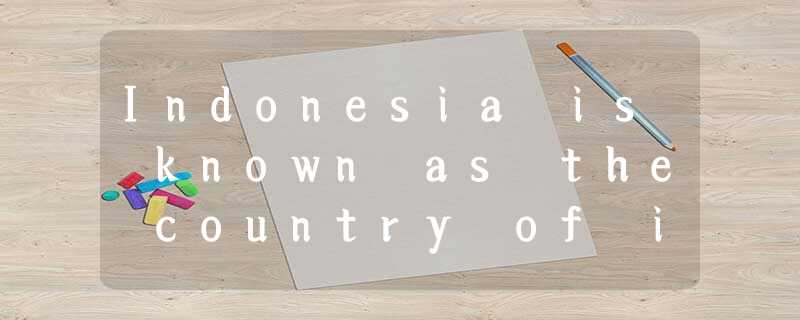 Indonesia is known as the country of islands. It has 17,508 islands. But in rece Indonesia is known as the country of islands. It has 17,508 islands. But in rece