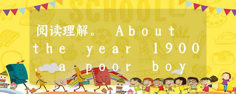 阅读理解。 About the year 1900, a poor boy named Charlie Chaplin was often seen 阅读理解。 About the year 1900, a poor boy named Charlie Chaplin was often seen