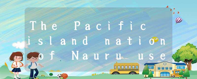 The Pacific island nation of Nauru used to be a beautiful place.Now it is an eco The Pacific island nation of Nauru used to be a beautiful place.Now it is an eco
