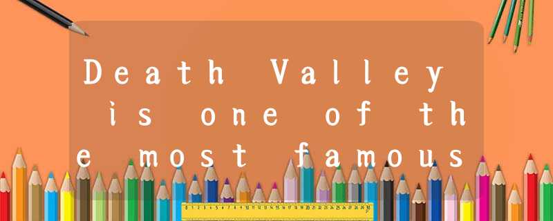 Death Valley is one of the most famous deserts in the United States, covering a Death Valley is one of the most famous deserts in the United States, covering a