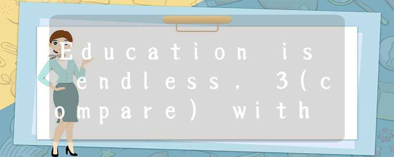 Education is endless, 3(compare) with schooling. It can take place anywhere. It Education is endless, 3(compare) with schooling. It can take place anywhere. It