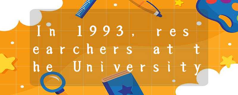 In 1993, researchers at the University of California at Irvine discovered the s In 1993, researchers at the University of California at Irvine discovered the s