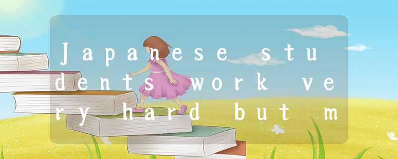 Japanese students work very hard but many are very unhappy. They feel great pres Japanese students work very hard but many are very unhappy. They feel great pres