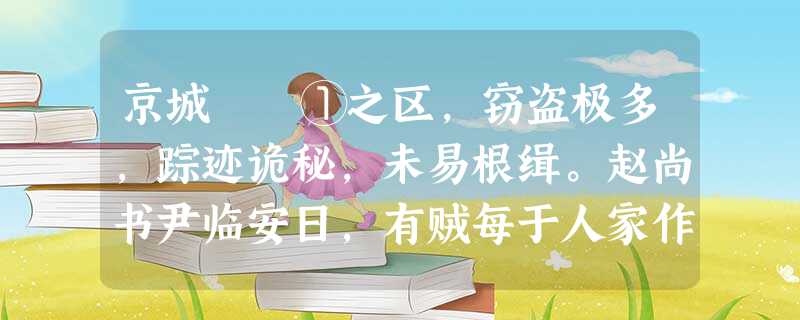 京城闤闠①之区,窃盗极多,踪迹诡秘,未易根缉。赵尚书尹临安日,有贼每于人家作窃,必以粉书“我也”三字于门壁,虽缉捕 京城闤闠①之区,窃盗极多,踪迹诡秘,未易根缉。赵尚书尹临安日,有贼每于人家作窃,必以粉书“我也”三字于门壁,虽缉捕