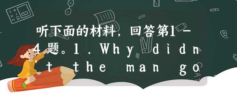 听下面的材料,回答第1-4题。1.Why didn’t the man go swimming? A. He received 听下面的材料,回答第1-4题。1.Why didn’t the man go swimming? A. He received