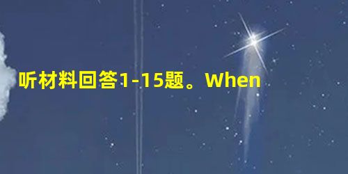 听材料回答1-15题。1. When did Steve first plan to get back?A. Either on F 听材料回答1-15题。1. When did Steve first plan to get back?A. Either on F
