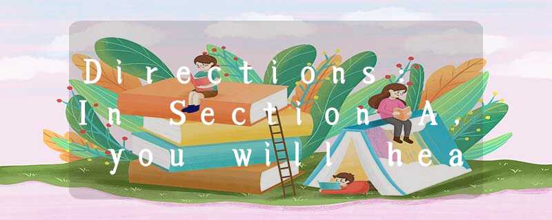 Directions: In Section A, you will hear ten short conversations between tw Directions: In Section A, you will hear ten short conversations between tw