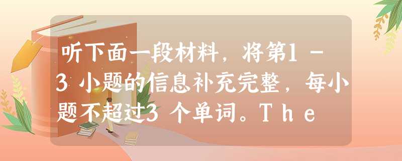 听下面一段材料,将第1-3小题的信息补充完整,每小题不超过3个单词。The way to celebrate one's b 听下面一段材料,将第1-3小题的信息补充完整,每小题不超过3个单词。The way to celebrate one's b