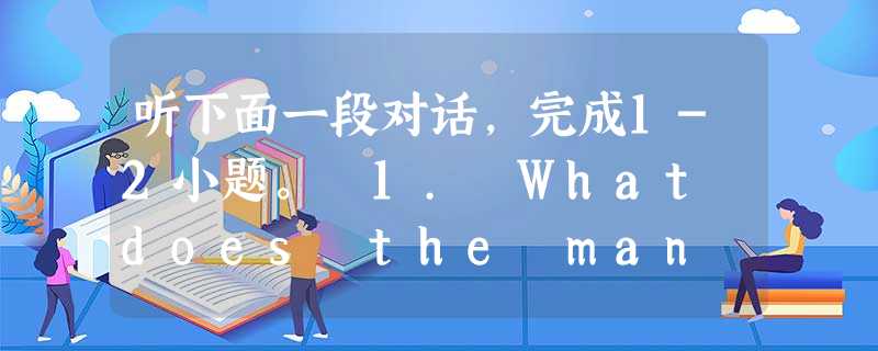 听下面一段对话,完成1-2小题。 1. What does the man probably think of the picnic?A. Ter 听下面一段对话,完成1-2小题。 1. What does the man probably think of the picnic?A. Ter