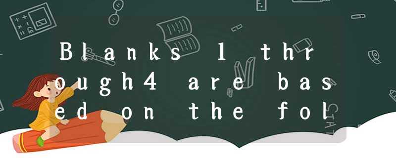 Blanks 1 through4 are based on the following conversation. Te Blanks 1 through4 are based on the following conversation. Te