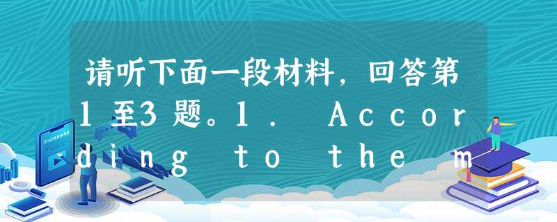 请听下面一段材料,回答第1至3题。1. According to the man, how many pieces of clothes h 请听下面一段材料,回答第1至3题。1. According to the man, how many pieces of clothes h