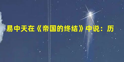 易中天在《帝国的终结》中说:历史是公平的,当世界跨入文明时代门槛的时候,它给了东西方两个伟大民族以同等的机会,让它们各自创造了一种国家制度,并分别成为后世的楷模 易中天在《帝国的终结》中说:历史是公平的,当世界跨入文明时代门槛的时候,它给了东西方两个伟大民族以同等的机会,让它们各自创造了一种国家制度,并分别成为后世的楷模