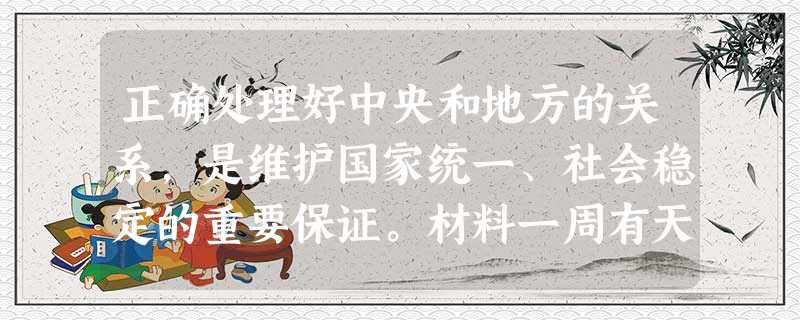 正确处理好中央和地方的关系,是维护国家统一、社会稳定的重要保证。材料一周有天下,裂土四而瓜分之,设五等,……秘宇幽厉,王室东徙 正确处理好中央和地方的关系,是维护国家统一、社会稳定的重要保证。材料一周有天下,裂土四而瓜分之,设五等,……秘宇幽厉,王室东徙